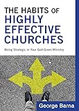 The Habits of Highly Effective Churches: Being Strategic in Your God-Given Ministry by George Barna