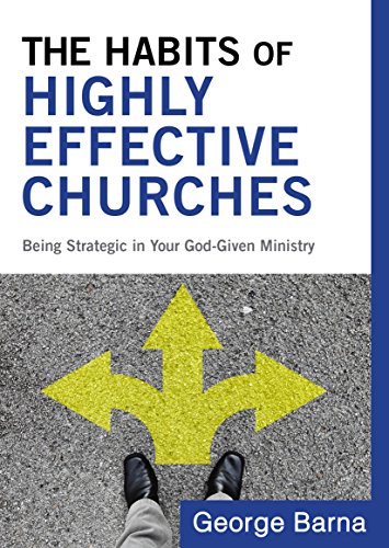 The Habits of Highly Effective Churches: Being Strategic in Your God-Given Ministry by George Barna