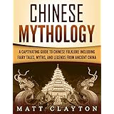 Chinese Mythology: A Captivating Guide to Chinese Folklore Including Fairy Tales, Myths, and Legends from Ancient China