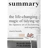 Summary: The Life Changing Magic of Tidying Up by Marie Kondo: The Japanese Art of Decluttering and Organizing | Key Ideas in 1 Hour or Less