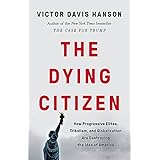 The Dying Citizen: How Progressive Elites, Tribalism, and Globalization Are Destroying the Idea of America