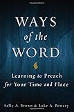Ways of the Word: Learning to Preach for Your Time and Place