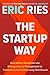 The Startup Way: How Modern Companies Use Entrepreneurial Management to Transform Culture and Drive Long-Term Growth - Book by Eric Ries