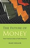 The Future of Money: From Financial Crisis to Public Resource