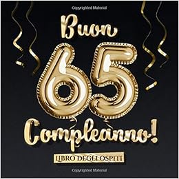 Buon 65 Compleanno Un Libro Degli Ospiti Per La Festa Di 65 Compleanno Regalo E Decorazione Di Compleanno Per Uomo E Donna 65 Anni Edizione Auguri E Foto