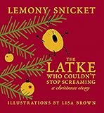 The Latke Who Couldn't Stop Screaming: A Christmas Story by Lemony Snicket, Lisa Brown