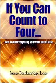 If You Can Count to Four: How to Get Everything You Want ...