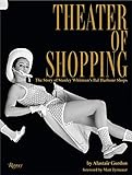 Theater of Shopping: The Story of Stanley Whitman's Bal Harbour Shops by Alastair Gordon, Matthew Whitman Lazenby