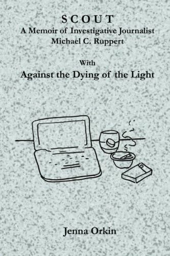 Scout: A Memoir of Investigative Journalist Michael C. Ruppert, with Against the Dying of the Light Paperback – November 19, 2014