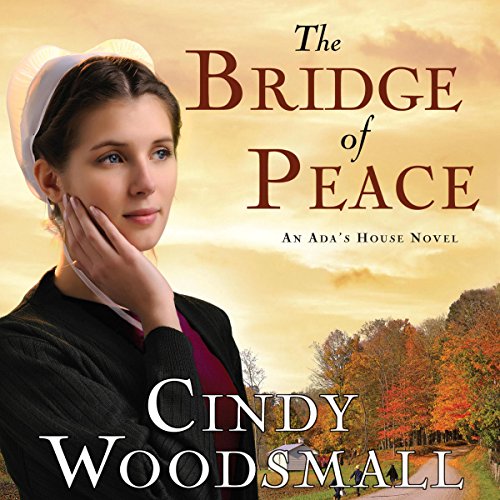 The Bridge of Peace: Book 2 in the Ada's House Amish Romance Series by Cindy Woodsmall
