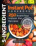 5-Ingredient Instant Pot Cookbook: 250 Superfast Instant Pot Recipes 5-Ingredient Instant Pot Cookbook: 250 Superfast Instant Pot Recipes