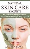 Natural Skin Care Secrets: 80+ Homemade Beauty Treatments and Skin Care Recipes For Baby-Soft Skin (DIY Beauty Products Guide)