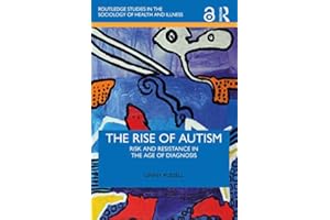 The Rise of Autism: Risk and Resistance in the Age of Diagnosis (Routledge Studies in the Sociology of Health and Illness)
