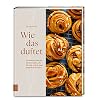 Wie das duftet: Unwiderstehliche Backrezepte, die Sie ein Leben lang begleiten werden