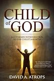 Child of God: A Lutheran Introduction to the Christian Faith by David A. Atrops
