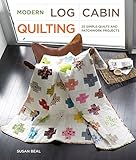 Modern Log Cabin Quilting: 25 Simple Quilts and Patchwork Projects by Susan Beal