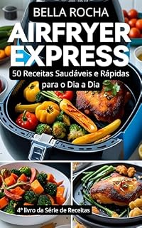 Livro AIR FRYER EXPRESS: 50 Receitas Rápidas, Saudáveis e Práticas para o Dia a Dia (Sabores da Terra – Receitas Vegetarianas para o Dia a Dia)