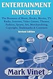ENTERTAINMENT INDUSTRY: The Business of Music, Books, Movies, TV, Radio, Internet, Video Games, Theater, Fashion, Sports, Art, Merchandising, Copyright, Trademarks & Contracts: Revised Edition by 