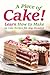 A Piece of Cake!: Learn How to Make 25 Cake Recipes for Any Occasion by 