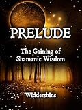 Prelude: The Gaining of Shamanic Wisdom by Widder  shins