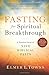 Fasting for Spiritual Breakthrough: A Practical Guide to Nine Biblical Fasts
