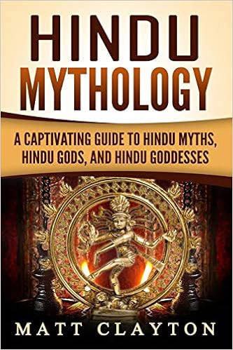 Hindu Mythology: A Captivating Guide to Hindu Myths, Hindu Gods, and Hindu Goddesses, by Matt Clayton