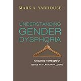Understanding Gender Dysphoria: Navigating Transgender Issues in a Changing Culture (Christian Association for Psychological 