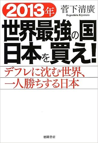 2013年 世界最強の国日本を買え デフレに沈む世界 一人勝ちする日本 菅下清廣 本 通販 Amazon