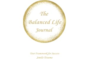 The Balanced Life Journal: Your Success Framework: A Tool for Living a Fulfilling Life for Adults, Women, Men, Young Professionals, Working Professionals, and Stay-at-Home Mom