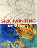 Silk Painting for Beginners (Fine Arts for Beginners) by 