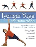 Iyengar Yoga for Motherhood: Safe Practice for Expectant & New Mothers by 