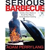Serious Barbecue: Smoke, Char, Baste, and Brush Your Way to Great Outdoor Cooking