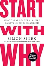 Start with Why: How Great Leaders Inspire Everyone to Take Action