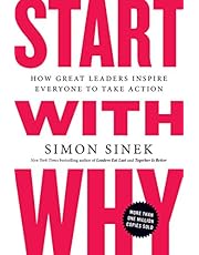 Start with Why: How Great Leaders Inspire Everyone to Take Action