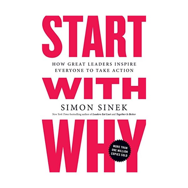 Start with Why: How Great Leaders Inspire Everyone to Take Action