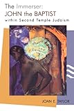 The Immerser: John the Baptist within Second Temple Judaism (Studying the Historical Jesus)
