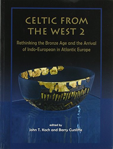 Celtic from the West 2: Rethinking the Bronze Age and the Arrival of Indo-European in Atlantic Europ by