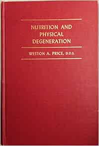 Nutrition and Physical Degeneration: Weston A. Price, Granville F ...