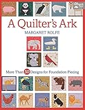 A Quilter's Ark: More Than 50 Designs for Foundation Piecing A Quilter's Ark: More Than 50 Designs for Foundation Piecing