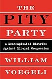 The Pity Party: A Mean-Spirited Diatribe Against Liberal Compassion