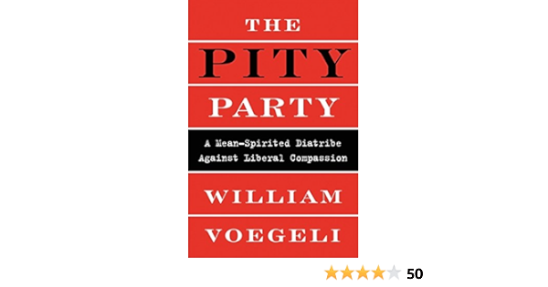 The Pity Party A Mean Spirited Diatribe Against Liberal Compassion Voegeli William Amazon Com Books