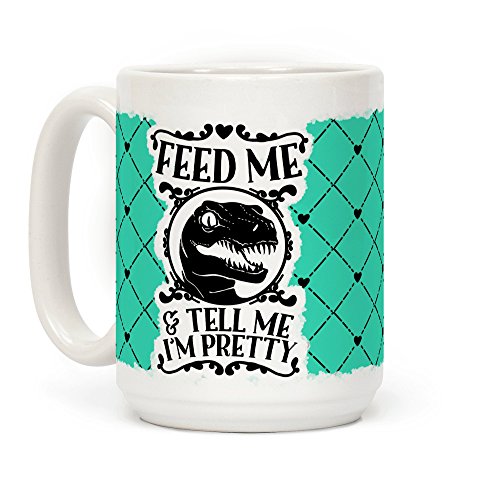 Feed Me and Tell Me I'm Pretty Raptor 15 OZ Coffee Mug by LookHUMAN
