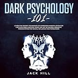 Dark Psychology 101: Learn Five Secret Techniques of Forbidden Manipulation for Limitless Mind Contr by 