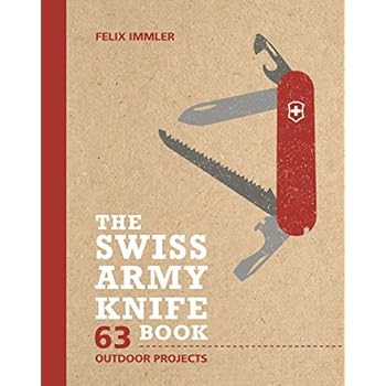 The Swiss Army Knife Book: 63 Outdoor Projects The Swiss Army Knife Book: 63 Outdoor Projects