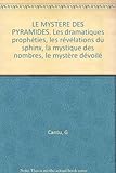 LE MYSTERE DES PYRAMIDES. Les dramatiques prophéties, les révélations du sphinx, la mystique des by 