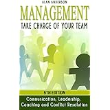 Management: Take Charge of Your Team: Communication, Leadership, Coaching and Conflict Resolution (Team Motivation, Workplace Communications, Employee ... Team Management, Conflict Management)