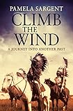 Climb the Wind: A Journey Into Another Past by 