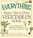 The Everything Grow Your Own Vegetables Book: Your Complete Guide to planting, tending, and harvesting vegetables by Catherine Abbott
