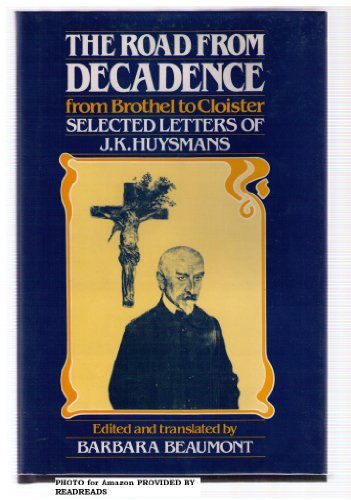 The Road from Decadence: From Brothel to Cloister : Selected Letters of J.K. Huysmans