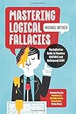 Mastering Logical Fallacies: The Definitive Guide to Flawless Rhetoric and Bulletproof Logic